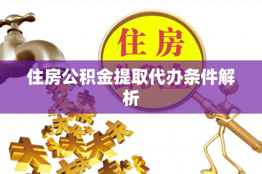 青龙住房公积金提取代办条件解析