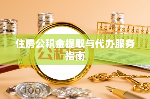 青龙住房公积金提取与代办服务指南