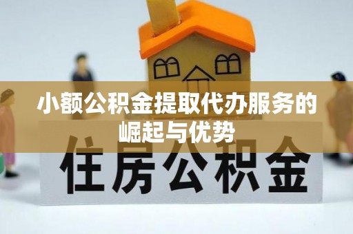 青龙小额公积金提取代办服务的崛起与优势