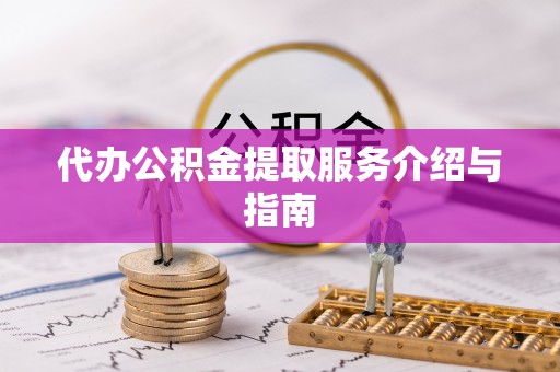 青龙代办公积金提取服务介绍与指南