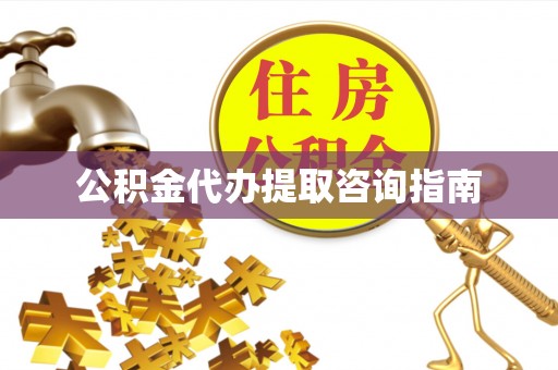 青龙公积金代办提取咨询指南